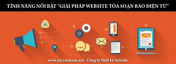 ADC Việt Nam đã nghiên cứu và phát triển hệ thống trang tin của website Tòa soạn báo điện tử