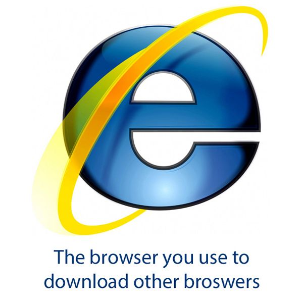 Internet Explorer - Trình duyệt bạn dùng để tải về các trình duyệt khác.